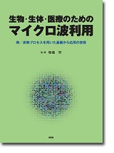 生物・生体・医療のためのマイクロ波利用～熱/非熱プロセスを用いた基礎から応用の技術～